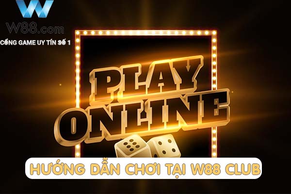 Hướng dẫn chơi tại W88 Club để rinh phần thưởng có giá trị