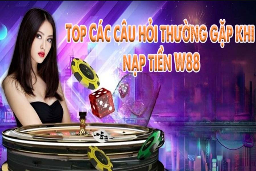 Giải đáp thắc mắc khi nạp tiền tài khoản W88 Club