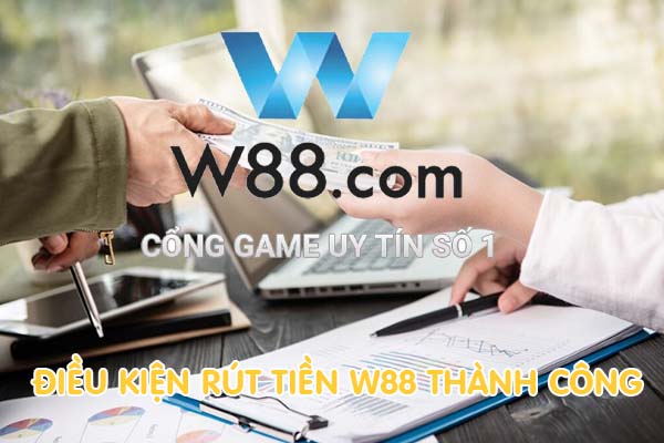 Điều kiện để rút tiền W88 Club thành công